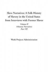 Slave Narratives: A Folk History of Slavery in the United States from Interviews with Former Slaves (Volume II, Arkansas Narratives, Part VII)