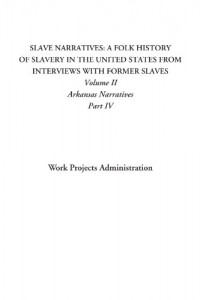 Slave Narratives: A Folk History of Slavery in the United States From Interviews with Former Slaves (Volume II: Arkansas Narratives, Part VI)