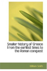 Smaller history of Greece From the earliest times to the Roman conquest