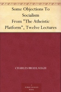 Some Objections To Socialism From “The Atheistic Platform”, Twelve Lectures