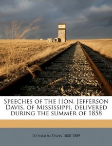 Speeches of the Hon. Jefferson Davis, of Mississippi, delivered during the summer of 1858