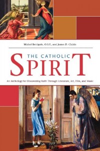 Catholic Spirit: An Anthology for Discovering Faith Through Literature, Art, Film, and Music