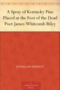 A Spray of Kentucky Pine Placed at the Feet of the Dead Poet James Whitcomb Riley
