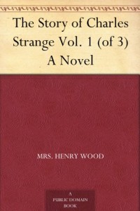 The Story of Charles Strange Vol. 1 (of 3) A Novel