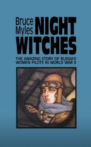 Night Witches: The Amazing Story Of Russia’s Women Pilots in World War II