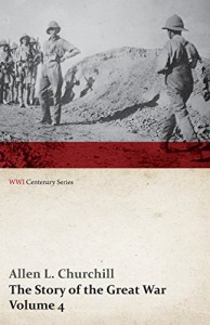 The Story of the Great War, Volume 4 – Champagne, Artois, Grodno Fall of Nish, Caucasus, Mesopotamia, Development of Air Strategy  United States and the War (WWI Centenary Series)