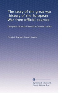 The story of the great war, history of the European War from official sources: Complete historical records of events to date (Volume 6)