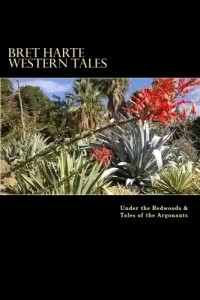Bret Harte Western Tales: Under The Redwood & Tales of the Argonauts