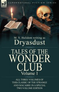 Tales of the Wonder Club: All Three Volumes of This Classic of the Strange and Macabre in a Special Two Volume Edition-Volume 1