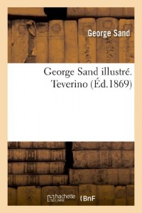 George Sand Illustre. Teverino. Preface Et Notice Nouvelle (French Edition)