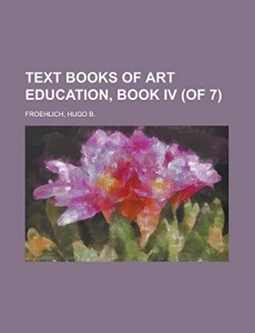 Text Books of Art Education, Book IV (of 7)