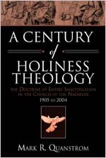 A Century of Holiness Theology: The Doctrine of Entire Sanctification in the Church of the Nazarene: 1905 to 2004