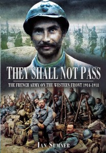 THEY SHALL NOT PASS: The French Army on the Western Front 1914-1918