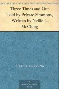 Three Times and Out Told by Private Simmons, Written by Nellie L. McClung