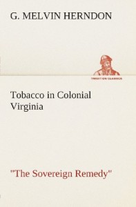 Tobacco in Colonial Virginia “The Sovereign Remedy” (TREDITION CLASSICS)