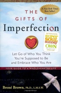 The Gifts of Imperfection: Let Go of Who You Think You’re Supposed to Be and Embrace Who You Are
