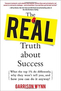 The Real Truth about Success:  What the Top 1% Do Differently, Why They Won’t Tell You, and How You Can Do It Anyway!