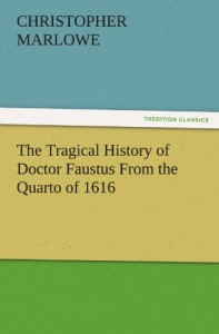 The Tragical History of Doctor Faustus From the Quarto of 1616 (TREDITION CLASSICS)