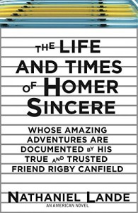 The Life and Times of Homer Sincere Whose Amazing Adventures areDocumented by Hi: An American Novel