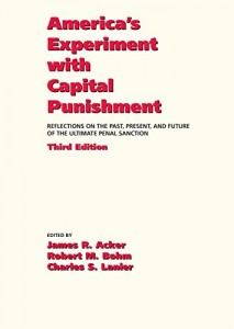 America’s Experiment with Capital Punishment: Reflections on the Past, Present, and Future of the Ultimate Penal Sanction, Third Edition