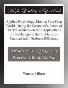 Applied Psychology: Making Your Own World – Being the Second of a Series of Twelve Volumes on the – Applications of Psychology to the Problems of Personal and – Business Efficiency