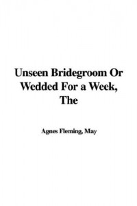 The Unseen Bridegroom or Wedded for a Week