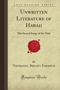 Unwritten Literature of Hawaii: The Sacred Songs of the Hula (Forgotten Books)