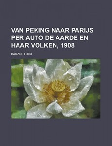 Van Peking naar Parijs per auto  De Aarde en haar Volken, 1908 (Dutch Edition)