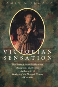 Victorian Sensation: The Extraordinary Publication, Reception, and Secret Authorship of Vestiges of the Natural History of Creation