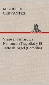 Viage Al Parnaso La Numancia (Tragedia) y El Trato de Argel (Comedia) (Spanish Edition)