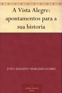 A Vista Alegre: apontamentos para a sua historia (Portuguese Edition)
