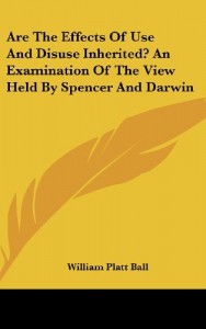Are The Effects Of Use And Disuse Inherited? An Examination Of The View Held By Spencer And Darwin