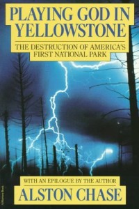 Playing God in Yellowstone:  The Destruction of America’s First National Park (with an Epilogue by the Author)