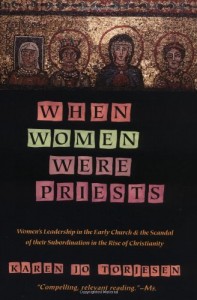 When Women Were Priests: Women’s Leadership in the Early Church and the Scandal of Their Subordination in the Rise of Christianity