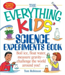 The Everything Kids’ Science Experiments Book: Boil Ice, Float Water, Measure Gravity-Challenge the World Around You!