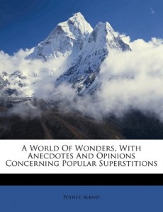 A World Of Wonders, With Anecdotes And Opinions Concerning Popular Superstitions