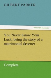 You Never Know Your Luck, being the story of a matrimonial deserter. Complete (TREDITION CLASSICS)