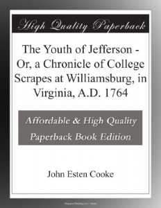 The Youth of Jefferson – Or, a Chronicle of College Scrapes at Williamsburg, in Virginia, A.D. 1764