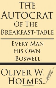 The Autocrat Of The Breakfast-table; Every Man His Own Boswell