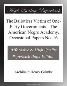 The Ballotless Victim of One-Party Governments – The American Negro Academy, Occasional Papers No. 16