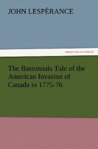The Bastonnais Tale of the American Invasion of Canada in 1775-76 (TREDITION CLASSICS)