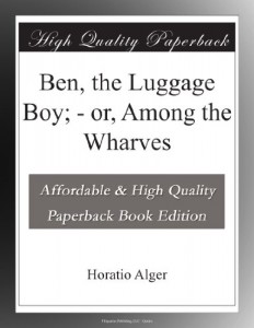 Ben, the Luggage Boy; – or, Among the Wharves
