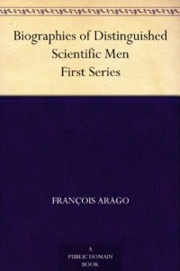 Biographies of Distinguished Scientific Men First Series