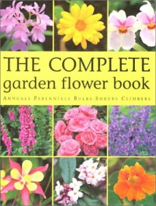 The Complete Garden Flower Book: Annuals, Perennials, Bulbs, Shrubs, Climbers