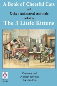 A Book of Cheerful Cats and Other Animated Animals Including The Three Little Kittens: Cartoons and Nursery Rhymes for Children – Illustrated