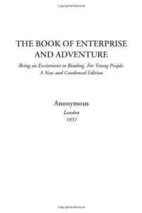 The Book of Enterprise and Adventure (Being an Excitement to Reading. For Young People. A New and Condensed Edition)