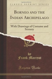 Borneo and the Indian Archipelago: With Drawings of Costume and Scenery (Classic Reprint)