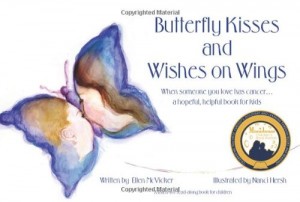 Butterfly Kisses and Wishes on Wings: When someone you love has cancer…a hopeful, helpful book for kids