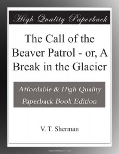 The Call of the Beaver Patrol – or, A Break in the Glacier