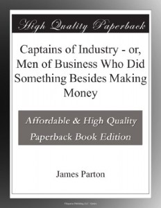 Captains of Industry – or, Men of Business Who Did Something Besides Making Money